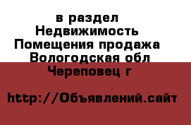  в раздел : Недвижимость » Помещения продажа . Вологодская обл.,Череповец г.